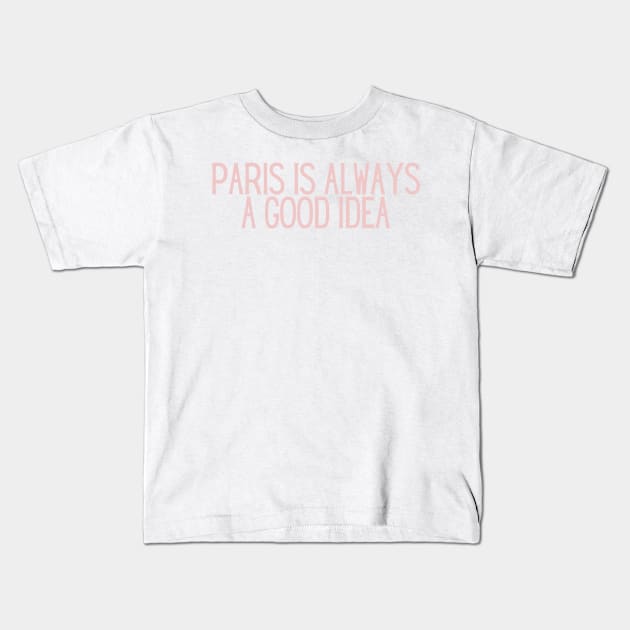 Paris is Always a Good Idea - Life Quotes Kids T-Shirt by BloomingDiaries